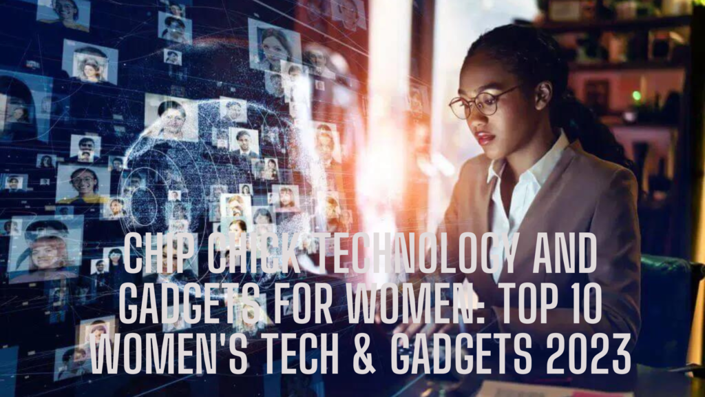 Chip Chick Technology and Gadgets for Women: Top 10 Women's Tech & Gadgets 2023