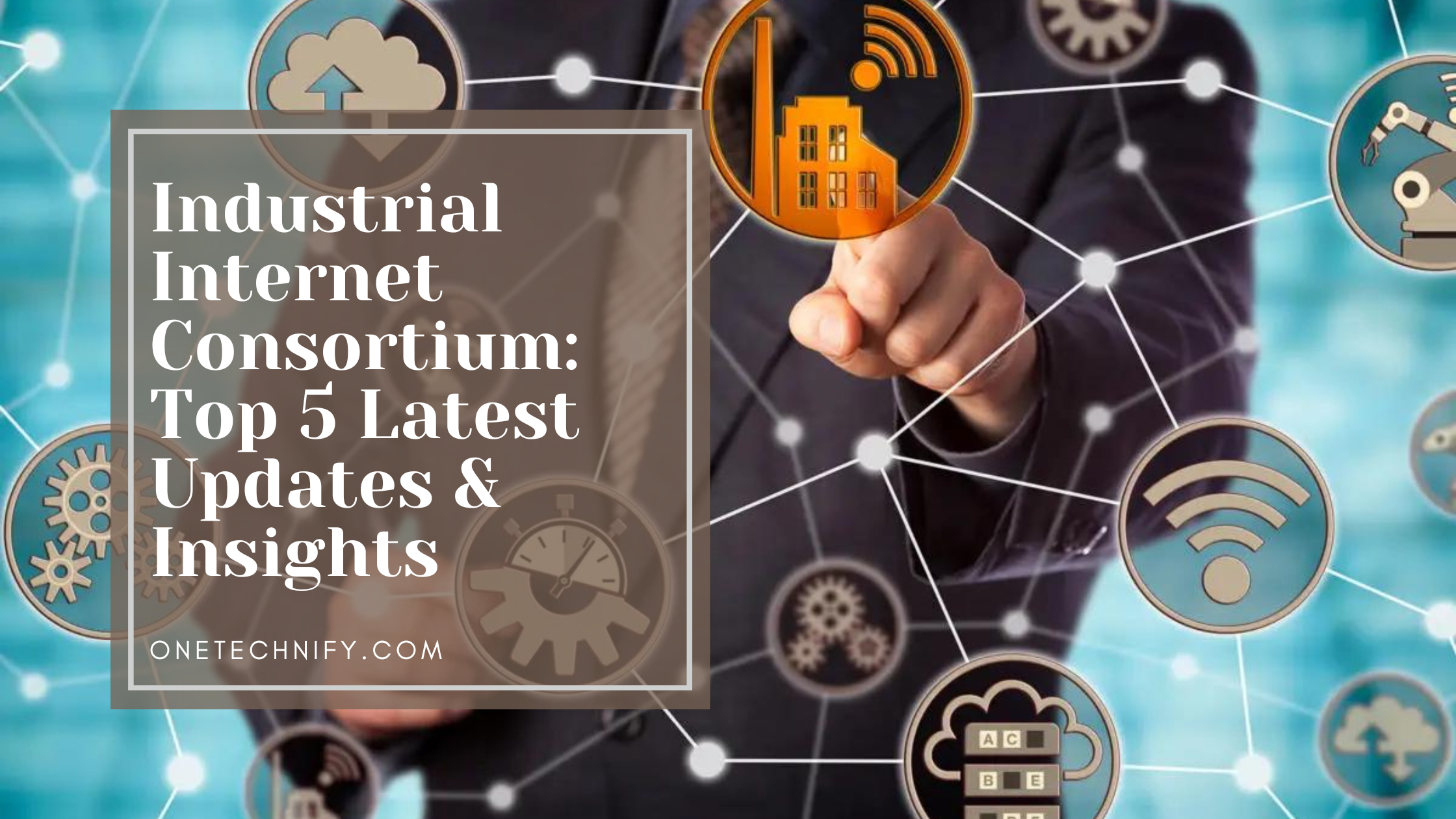 Industrial Internet Consortium: Top 5 Latest Updates & Insights