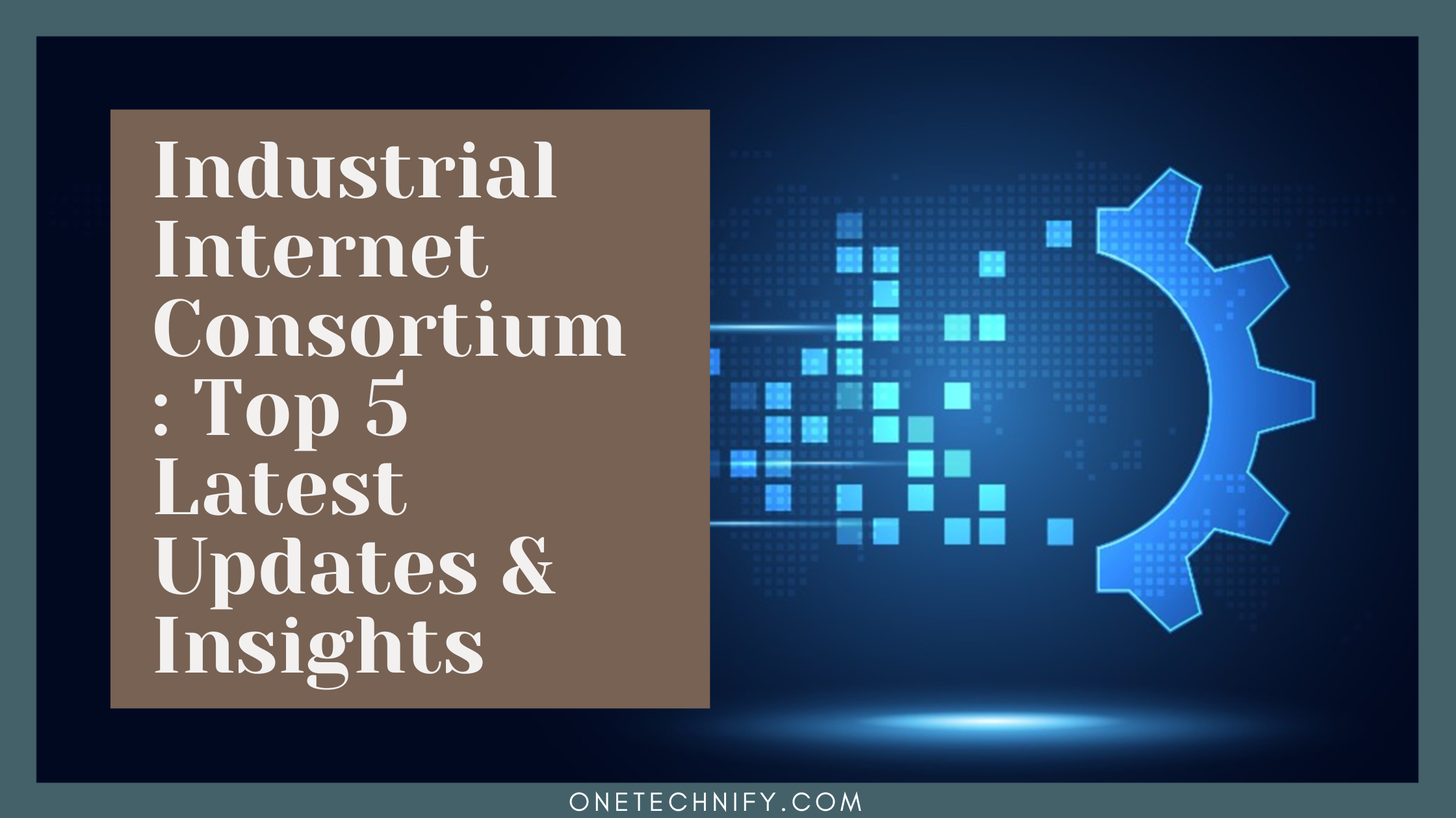 Industrial Internet Consortium: Top 5 Latest Updates & Insights