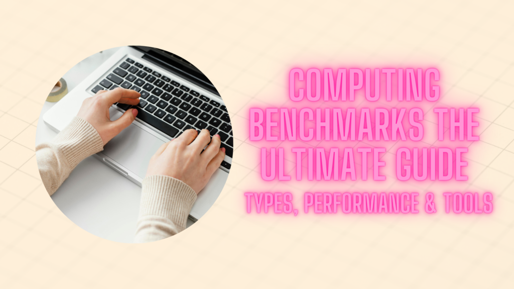 Computing Benchmarks the Ultimate Guide: Types, Performance & Tools