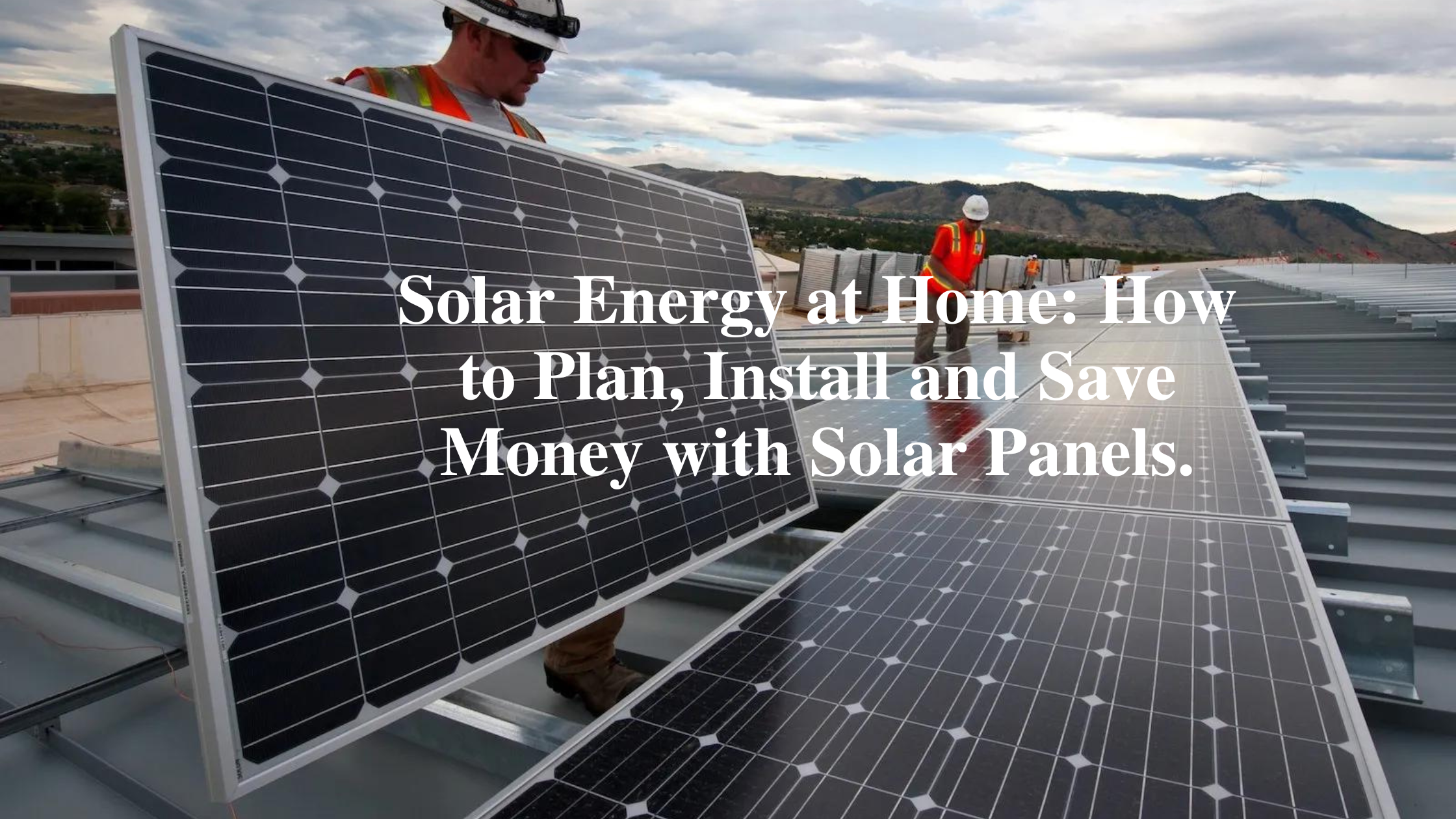 Solar Energy at Home: How to Plan, Install and Save Money with Solar Panels.