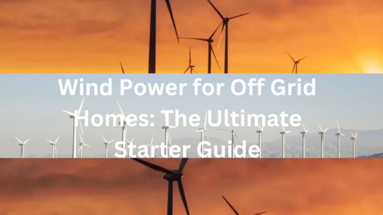 Wind Power for Off Grid Homes: The Ultimate Starter Guide