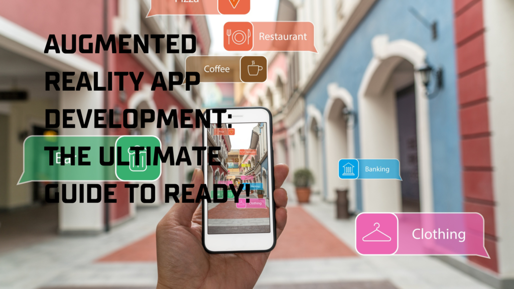 Augmented Reality App Development: The Ultimate Guide To Ready!