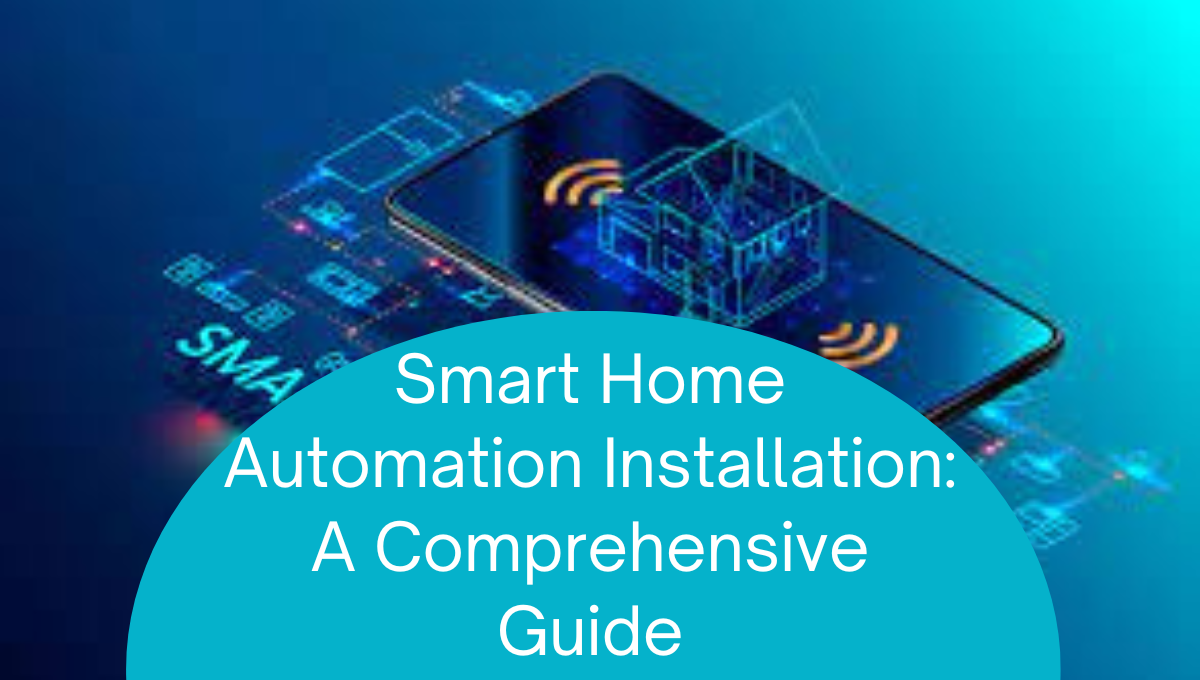 Smart Home Automation Installation: A Comprehensive Guide