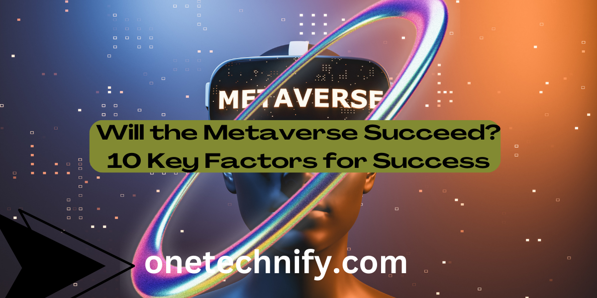 Will the Metaverse Succeed? 10 Key Factors for Success