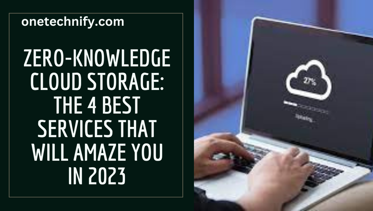 Zero-Knowledge Cloud Storage: The 4 Best Services That Will Amaze You in 2023