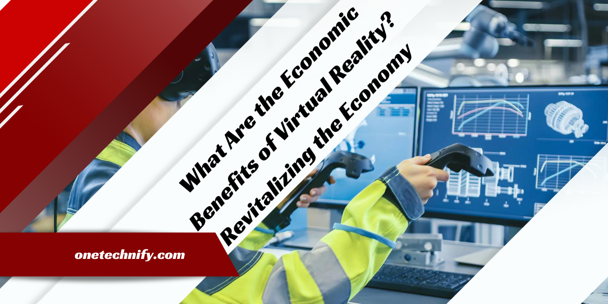 What Are the Economic Benefits of Virtual Reality? Revitalizing the Economy