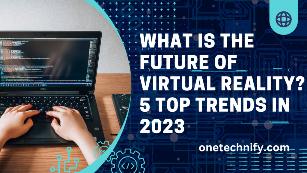 What is the Future of Virtual Reality? 5 Top Trends in 2023