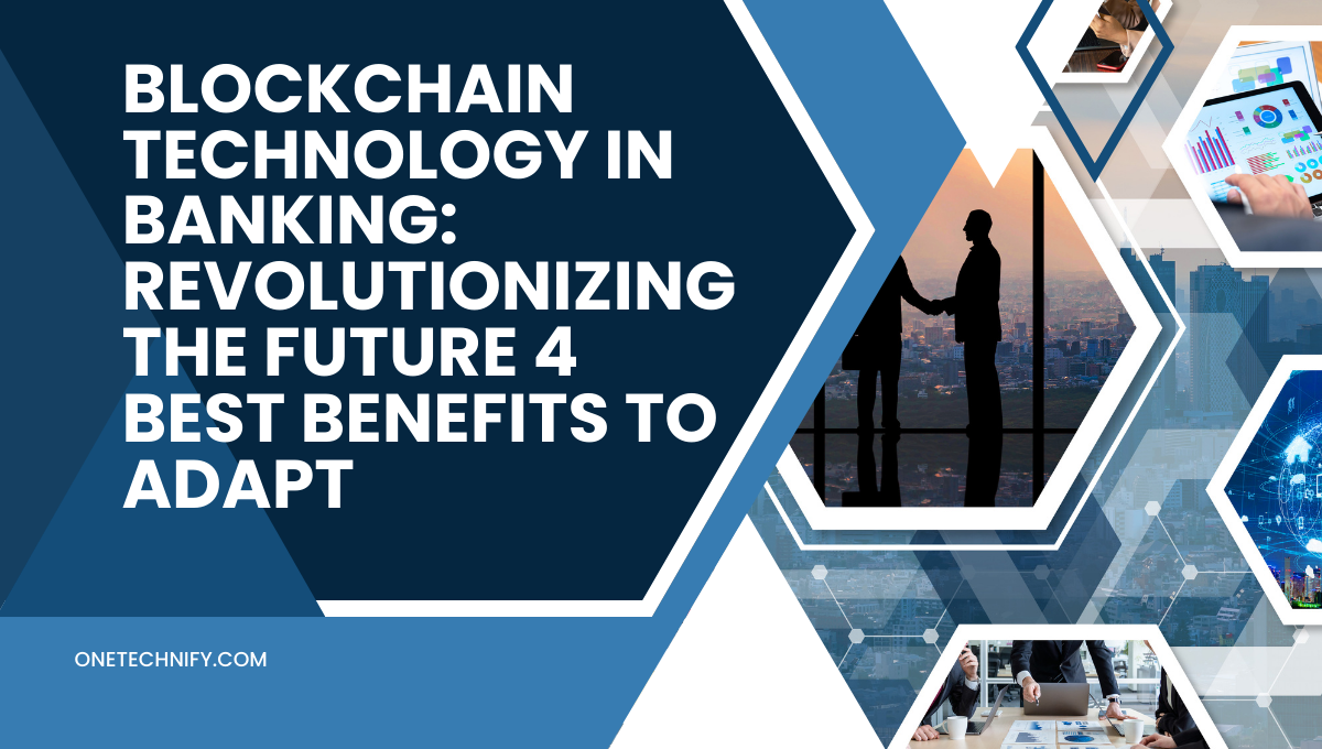 Blockchain Technology in Banking: Revolutionizing the Future 4 Best Benefits to Adapt