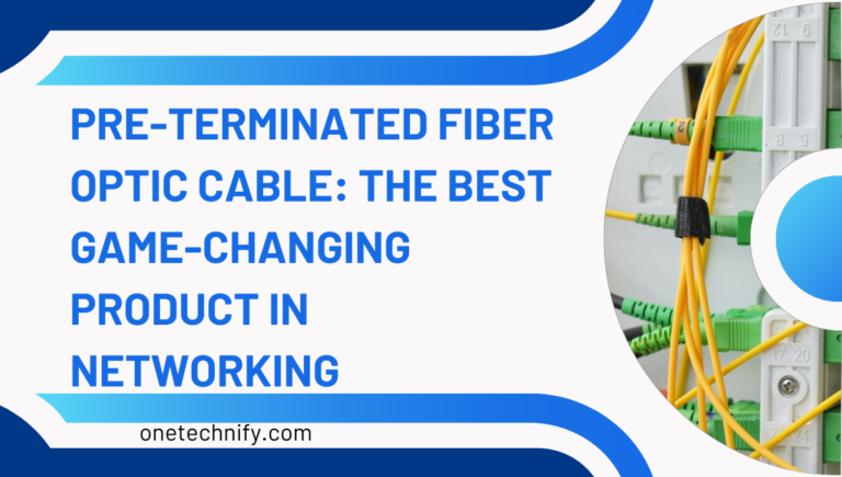 Pre-Terminated Fiber Optic Cable: The Best Game-Changing Product in Networking