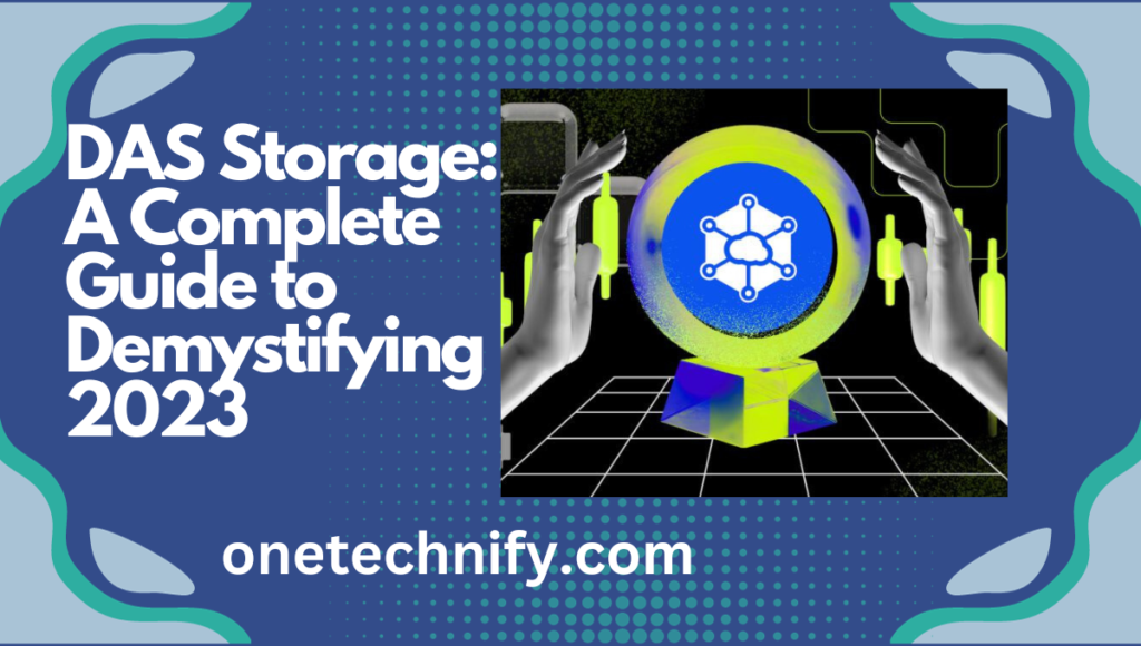 DAS Storage: A Complete Guide to Demystifying 2023