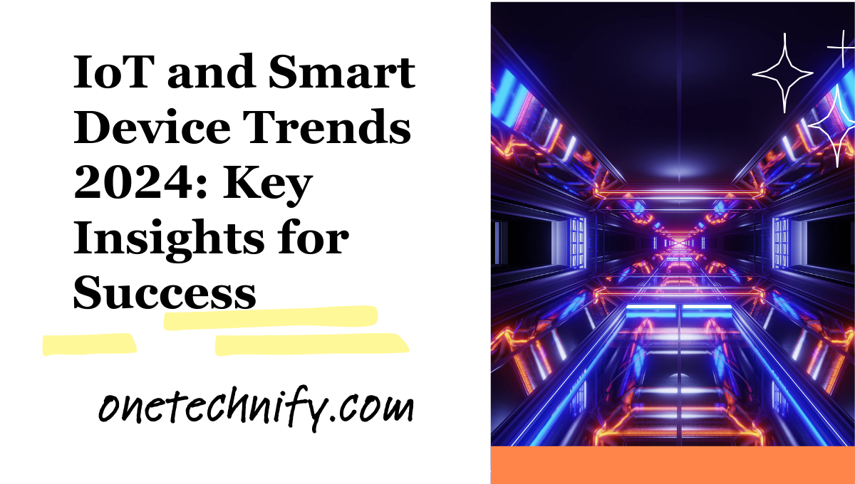 IoT and Smart Device Trends 2024: Key Insights for Success