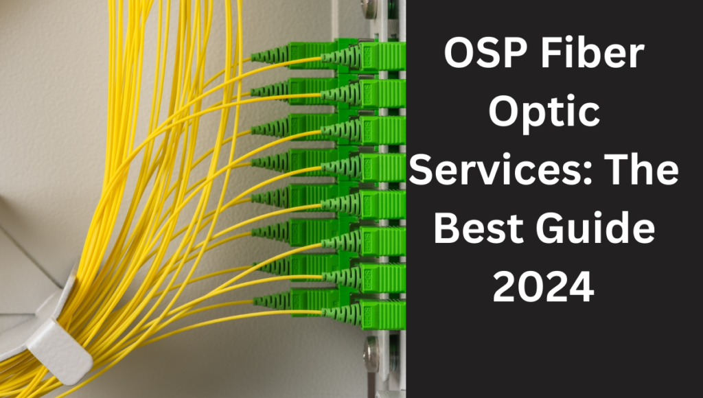 OSP Fiber Optic Services: The Best Guide 2024