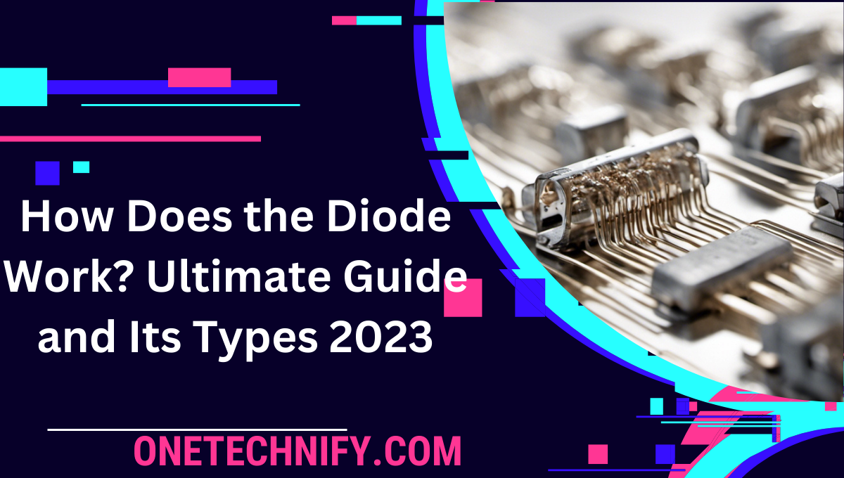 How Does the Diode Work? Ultimate Guide and Its Types 2023