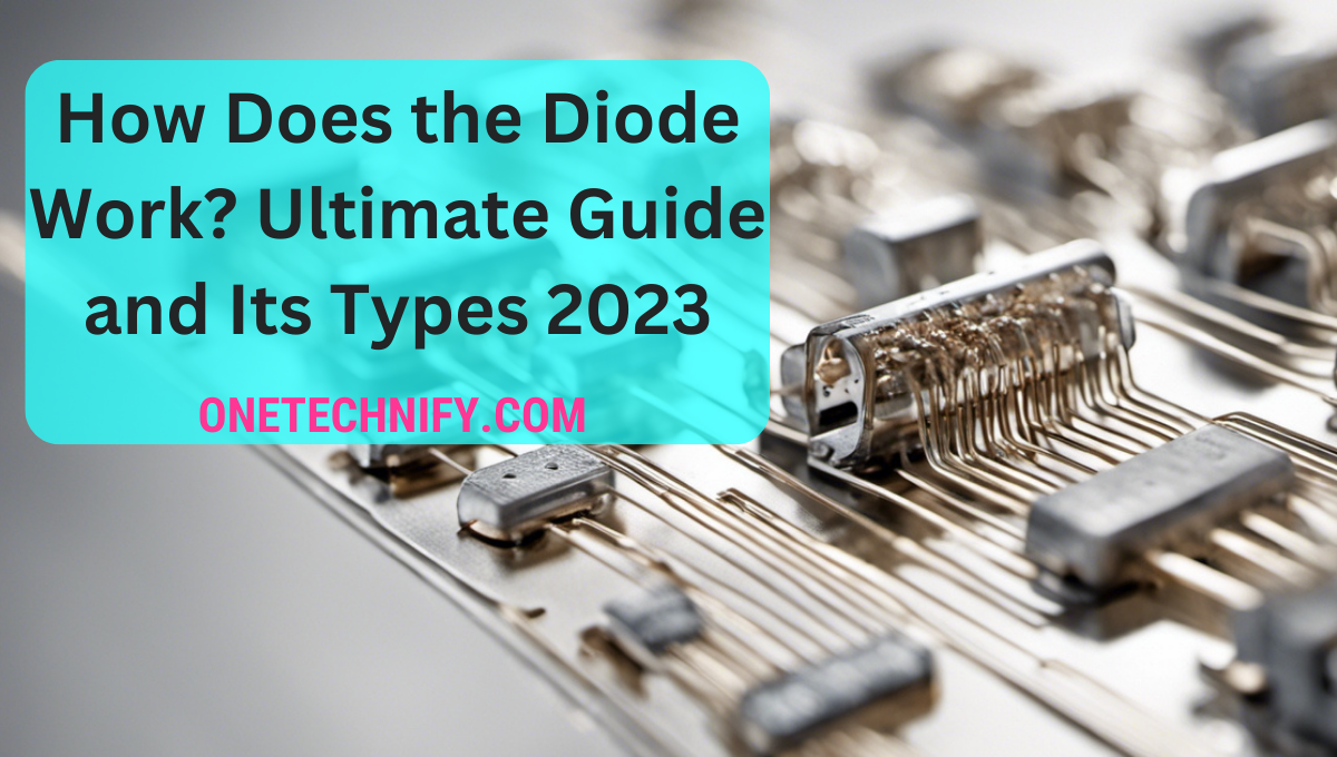 How Does the Diode Work? Ultimate Guide and Its Types 2023