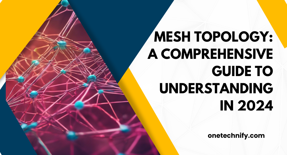 Mesh Topology: A Comprehensive Guide to Understanding in 2024