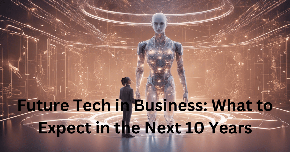 Future Tech in Business: What to Expect in the Next 10 Years