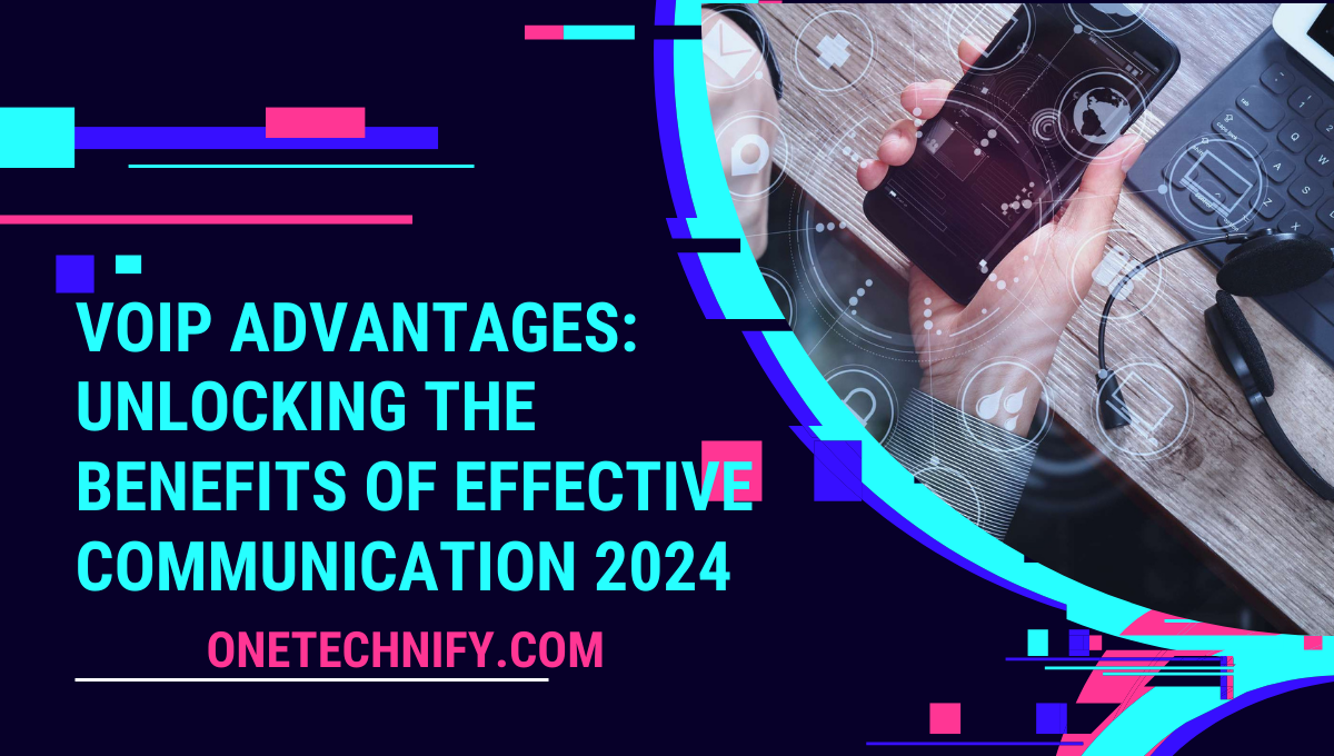 VoIP Advantages: Unlocking the Benefits of Effective Communication 2024