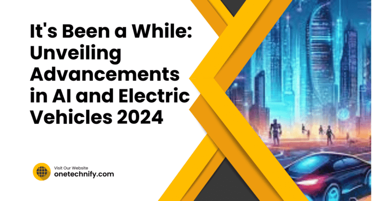 It's Been a While: Unveiling Advancements in AI and Electric Vehicles 2024